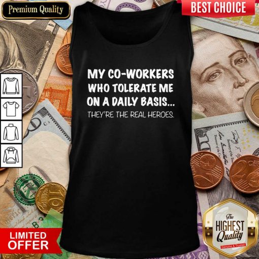 My Co Workers Who Tolerate Me On A Daily Basis They’re The Real Heroes Tank Top - Design By Viewtees.com