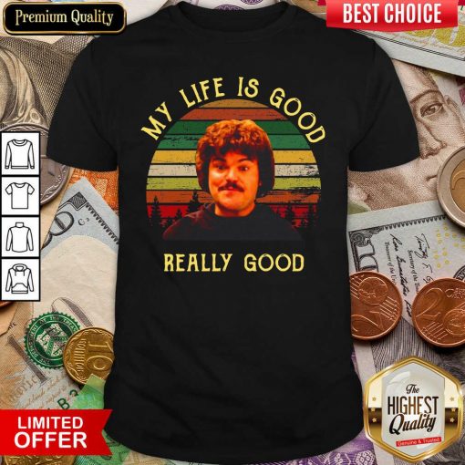 My Life Is Good Really Good Nacho Libre Funny Shirt - Design By Viewtees.com