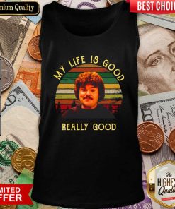 My Life Is Good Really Good Nacho Libre Funny Tank Top - Design By Viewtees.com