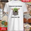 Baby Yoda Best Boyfriend Love You I Do Shirt - Design By Viewtees.com