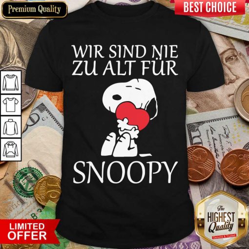 Wir Sind Nie Zu Alt Fur Snoopy Shirt - Design By Viewtees.com