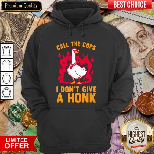 Call The Cops I Don’t Give A Honk Hoodie - Design By Viewtees.com