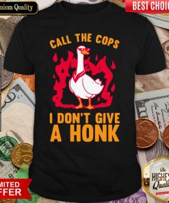 Call The Cops I Don’t Give A Honk Shirt - Design By Viewtees.com