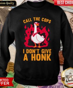 Call The Cops I Don’t Give A Honk Sweatshirt - Design By Viewtees.com