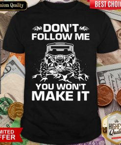 Don’t Follow Me You Won’t Make It Shirt - Design By Viewtees.com