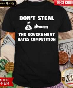 Don’t Steal The Government Hates Competition Shirt - Design By Viewtees.com