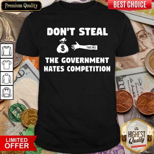 Don’t Steal The Government Hates Competition Shirt - Design By Viewtees.com