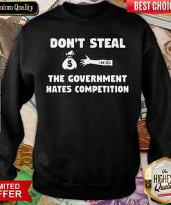 Don’t Steal The Government Hates Competition Sweatshirt - Design By Viewtees.com