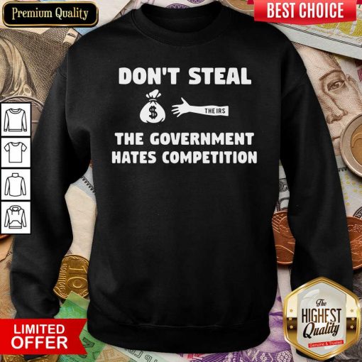 Don’t Steal The Government Hates Competition Sweatshirt - Design By Viewtees.com