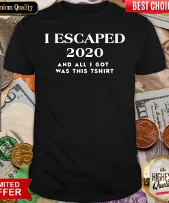 I Escaped 2020 And All I Got Was This Shirt - Design By Viewtees.com