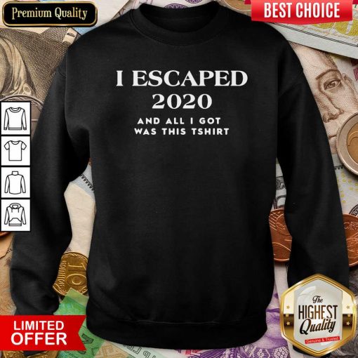 I Escaped 2020 And All I Got Was This Sweatshirt - Design By Viewtees.com