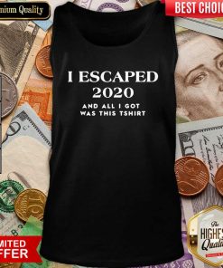 I Escaped 2020 And All I Got Was This Tank Top - Design By Viewtees.com