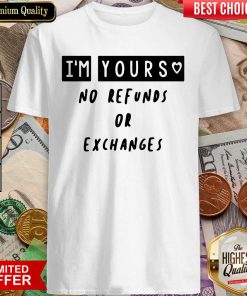 Im Yours No Refunds Or Exchanges Shirt - Design By Viewtees.com