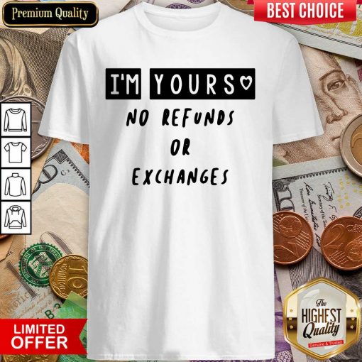 Im Yours No Refunds Or Exchanges Shirt - Design By Viewtees.com