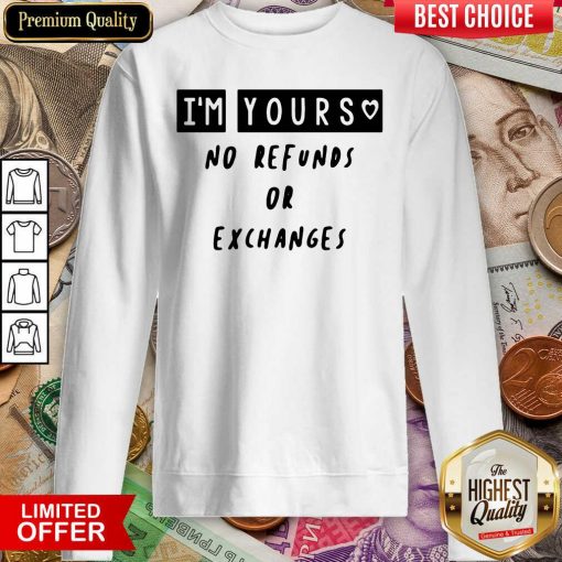 Im Yours No Refunds Or Exchanges Sweatshirt - Design By Viewtees.com