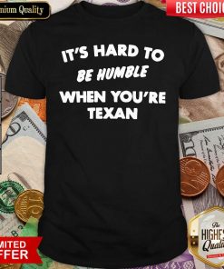 It’s Hard To Be Humble When You’re Texan Shirt - Design By Viewtees.com