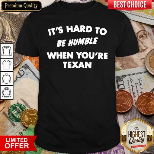 It’s Hard To Be Humble When You’re Texan Shirt - Design By Viewtees.com