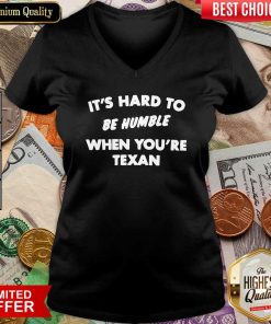 It’s Hard To Be Humble When You’re Texan V-neck - Design By Viewtees.com