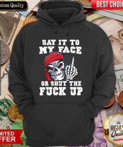 Say It To My Face Or Shut The Fuck Up Skull Hoodie - Design By Viewtees.com