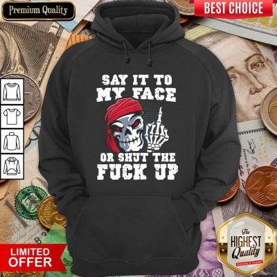 Say It To My Face Or Shut The Fuck Up Skull Hoodie - Design By Viewtees.com