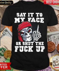 Say It To My Face Or Shut The Fuck Up Skull Shirt - Design By Viewtees.com