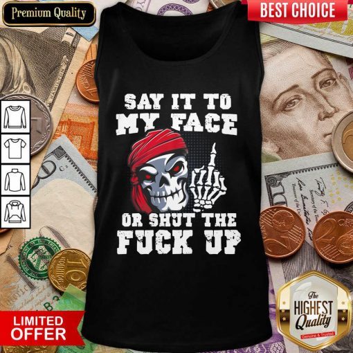 Say It To My Face Or Shut The Fuck Up Skull Tank Top - Design By Viewtees.com