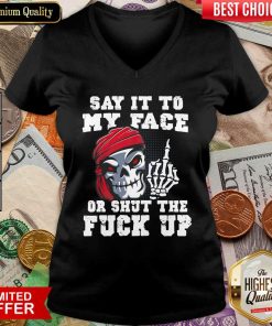 Say It To My Face Or Shut The Fuck Up Skull V-neck - Design By Viewtees.com