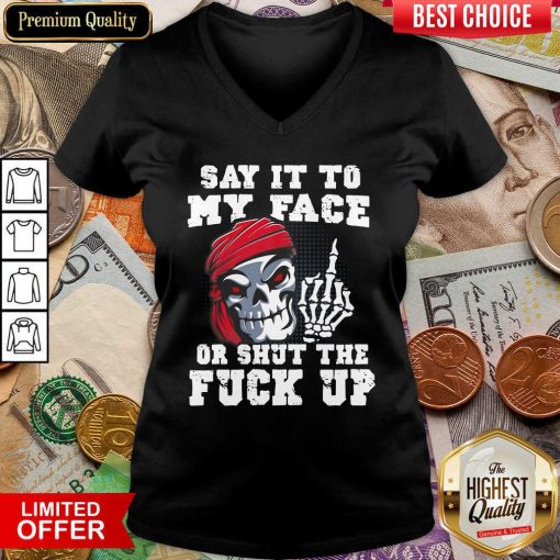 Say It To My Face Or Shut The Fuck Up Skull V-neck - Design By Viewtees.com