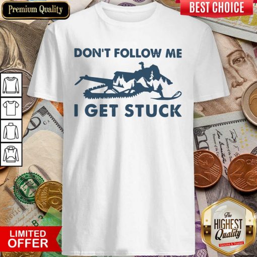 Snowmobiling Don’t Follow Me I Get Stuck Shirt - Design By Viewtees.com