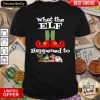 What The Elf Happened To 2020 Christmas Holiday Shirt - Design By Viewtees.com