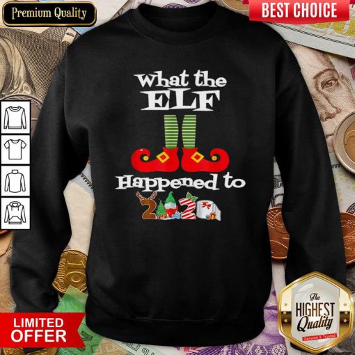 What The Elf Happened To 2020 Christmas Holiday Sweatshirt - Design By Viewtees.com