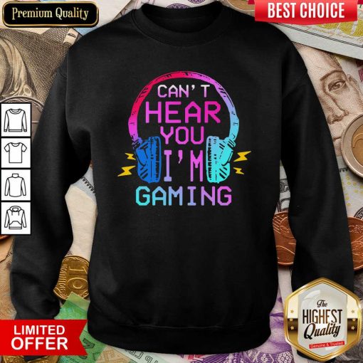 Can’t Hear You I’m Gaming Sweatshirt - Design By Viewtees.com