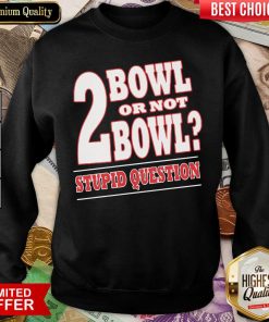 Bowling 2 Bowl Or Not Bowl Stupid Question Sweatshirt - Design By Viewtees.com