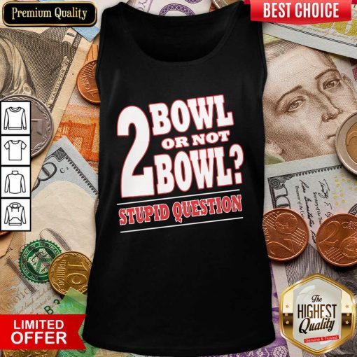 Bowling 2 Bowl Or Not Bowl Stupid Question Tank Top - Design By Viewtees.com