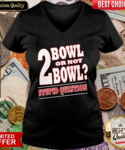 Bowling 2 Bowl Or Not Bowl Stupid Question V-neck - Design By Viewtees.com