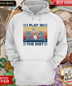 Gardening I Play In The Dirt Vintage Retro Hoodie - Design By Viewtees.com