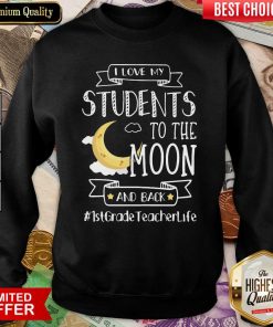 I Love My Students To The Moon And Back 1st Grade Teacher Life Sweatshirt - Design By Viewtees.com