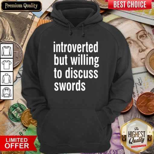 Introverted But Willing To Discuss Swords Hoodie - Design By Viewtees.com