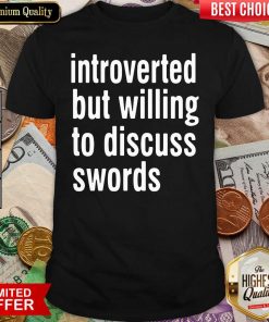 Introverted But Willing To Discuss Swords Shirt - Design By Viewtees.com