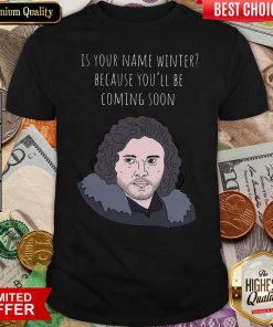 Is Your Name Winter Because You’ll Be Coming Soon Shirt - Design By Viewtees.com