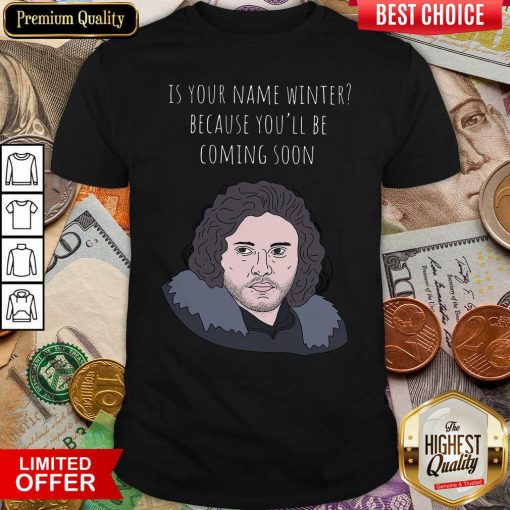 Is Your Name Winter Because You’ll Be Coming Soon Shirt - Design By Viewtees.com