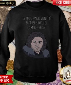 Is Your Name Winter Because You’ll Be Coming Soon Sweatshirt - Design By Viewtees.com
