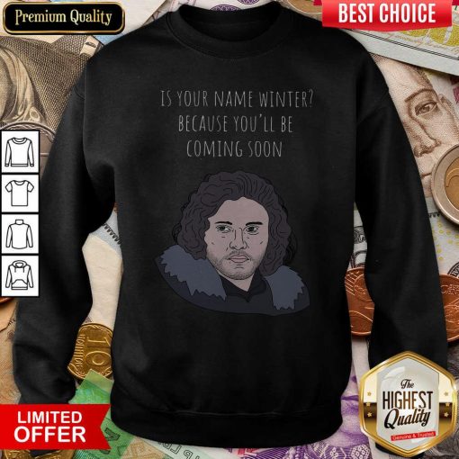 Is Your Name Winter Because You’ll Be Coming Soon Sweatshirt - Design By Viewtees.com