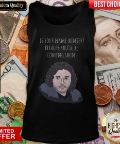 Is Your Name Winter Because You’ll Be Coming Soon Tank Top - Design By Viewtees.com