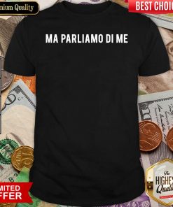 Ma Parliamo Di Me Shirt - Design By Viewtees.com