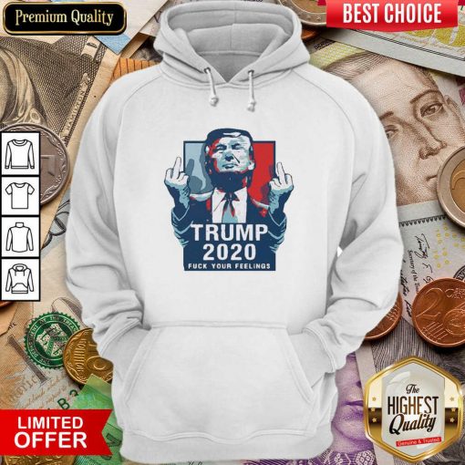 Trump 2020 Fuck Your Feelings 2021 Hoodie - Design By Viewtees.com