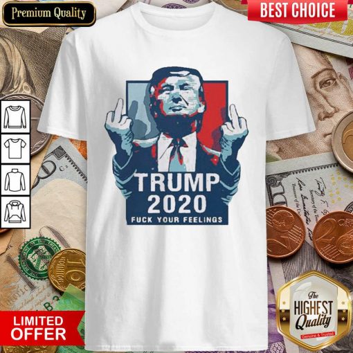 Trump 2020 Fuck Your Feelings 2021 Shirt - Design By Viewtees.com