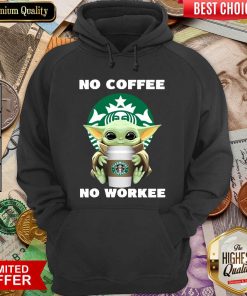 Baby Yoda Hug Starbuck No Coffee No Workee Hoodie - Design By Viewtees.com