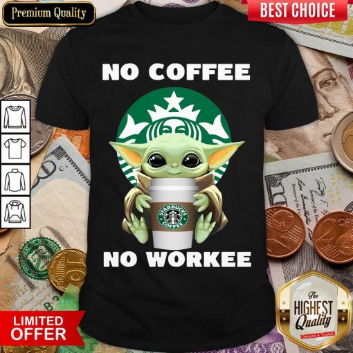 Baby Yoda Hug Starbuck No Coffee No Workee Shirt - Design By Viewtees.com