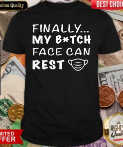 Finally My Bitch Face Can Rest Shirt - Design By Viewtees.com